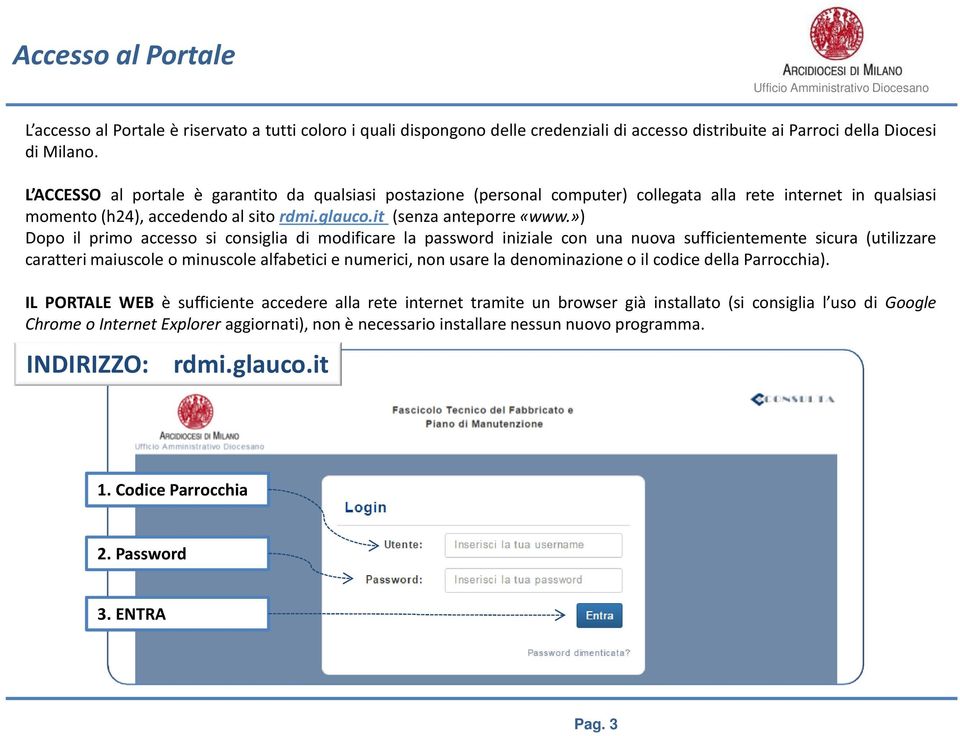 ») Dopo il primo accesso si consiglia di modificare la password iniziale con una nuova sufficientemente sicura (utilizzare caratteri maiuscole o minuscole alfabetici e numerici, non usare la