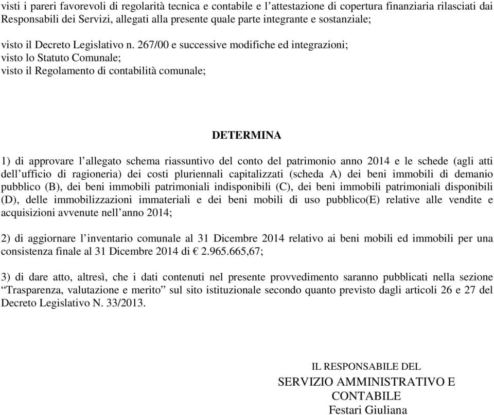 267/00 e successive modifiche ed integrazioni; visto lo Statuto Comunale; visto il Regolamento di contabilità comunale; DETERMINA 1) di approvare l allegato schema riassuntivo del conto del