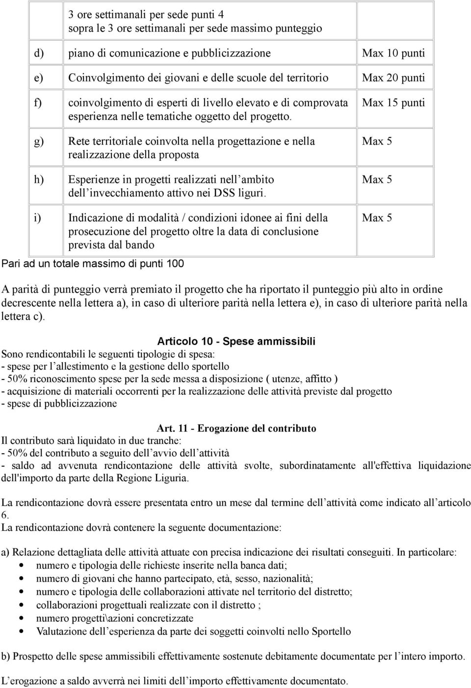 g) Rete territoriale coinvolta nella progettazione e nella realizzazione della proposta h) Esperienze in progetti realizzati nell ambito dell invecchiamento attivo nei DSS liguri.