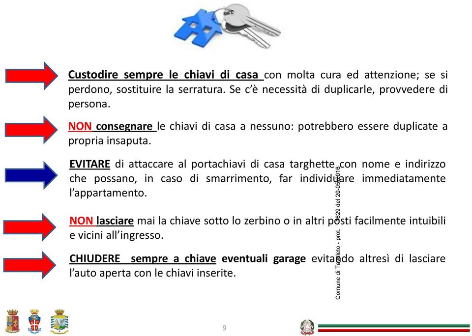 EVITARE di attaccare al portachiavi di casa targhette con nome e indirizzo che possano, in caso di smarrimento, far individuare immediatamente l