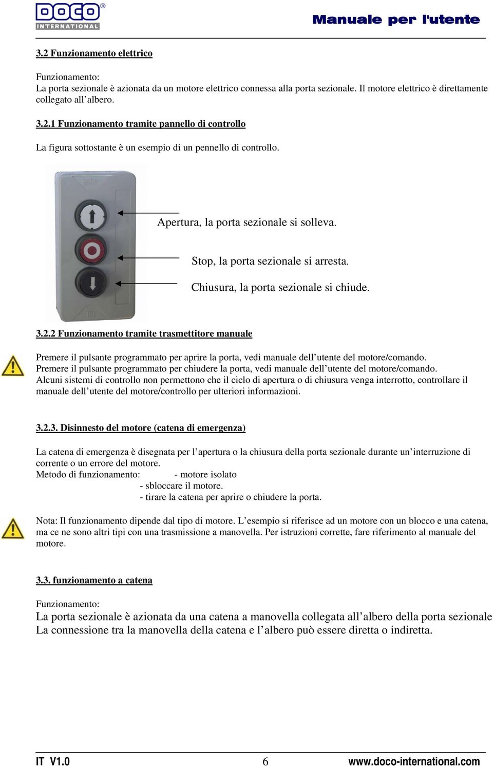 2 Funzionamento tramite trasmettitore manuale Premere il pulsante programmato per aprire la porta, vedi manuale dell utente del motore/comando.