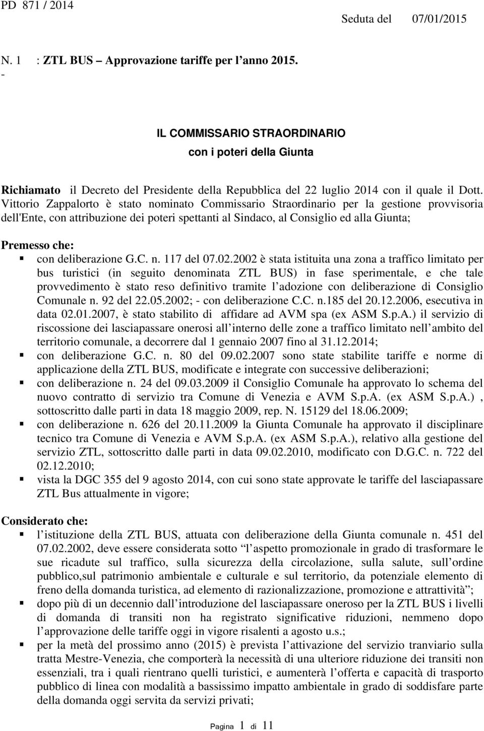 Vittorio Zappalorto è stato nominato Commissario Straordinario per la gestione provvisoria dell'ente, con attribuzione dei poteri spettanti al Sindaco, al Consiglio ed alla Giunta; Premesso che: con