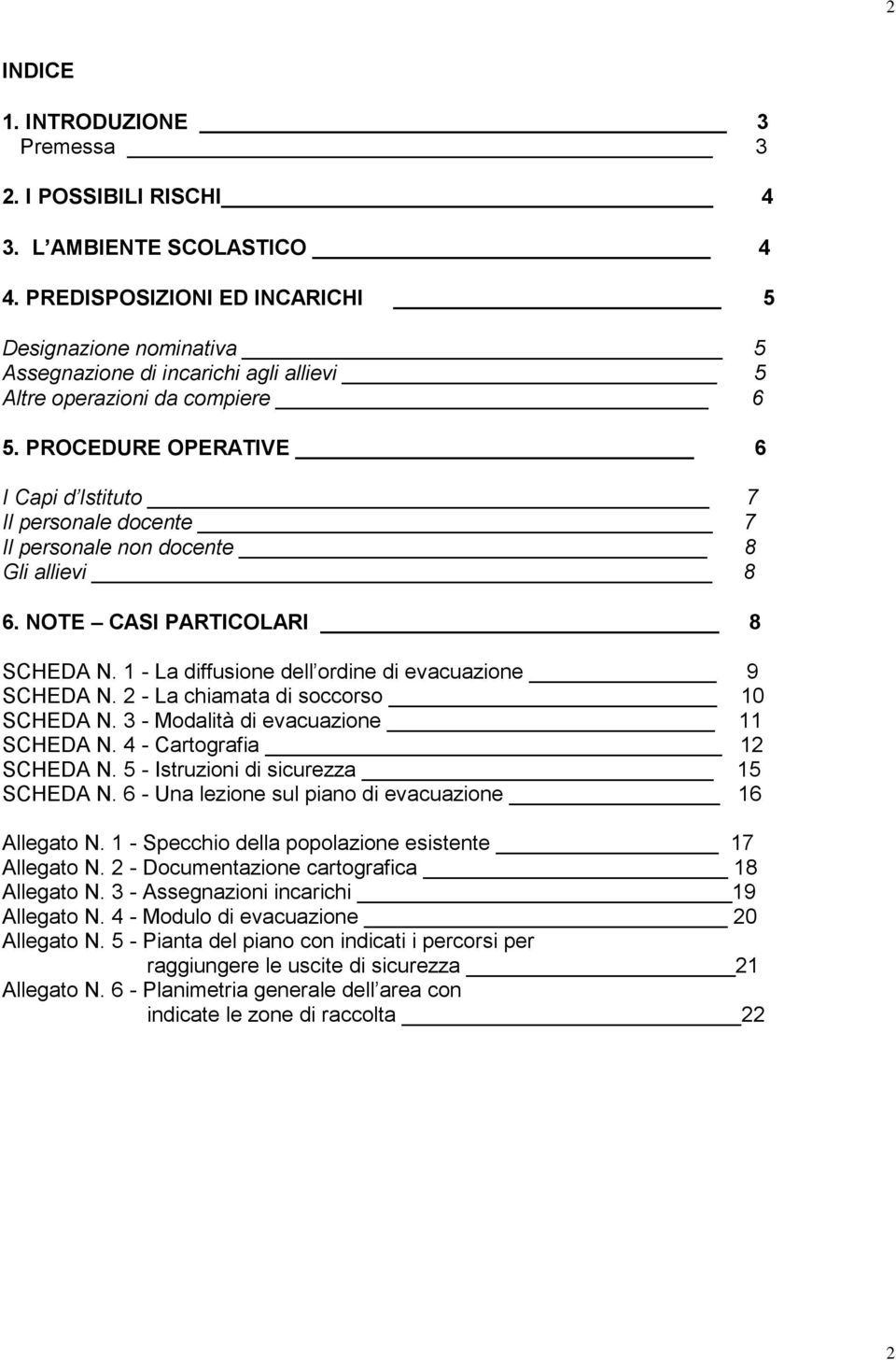 PROCEDURE OPERATIVE 6 I Capi d Istituto 7 Il personale docente 7 Il personale non docente 8 Gli allievi 8 6. NOTE CASI PARTICOLARI 8 SCHEDA N. 1 - La diffusione dell ordine di evacuazione 9 SCHEDA N.