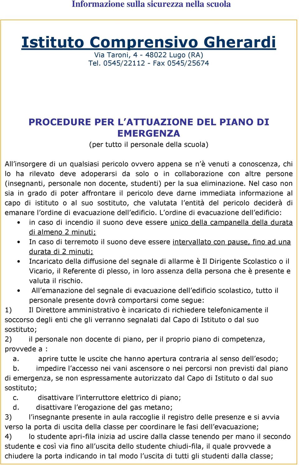 chi lo ha rilevato deve adoperarsi da solo o in collaborazione con altre persone (insegnanti, personale non docente, studenti) per la sua eliminazione.