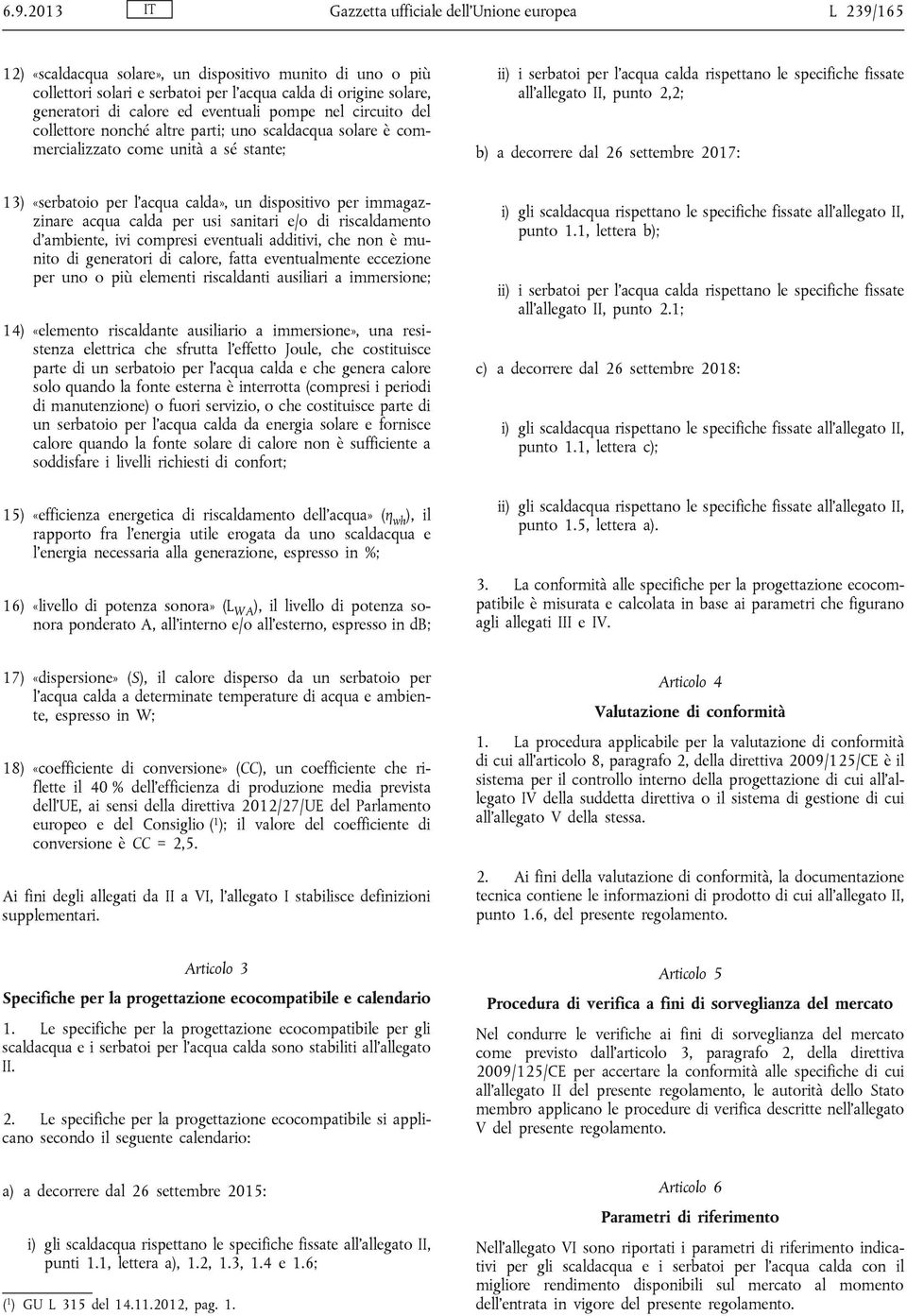 fissate all allegato II, punto 2,2; b) a decorrere dal 26 settembre 2017: 13) «serbatoio per l acqua calda», un dispositivo per immagazzinare acqua calda per usi sanitari e/o di riscaldamento d