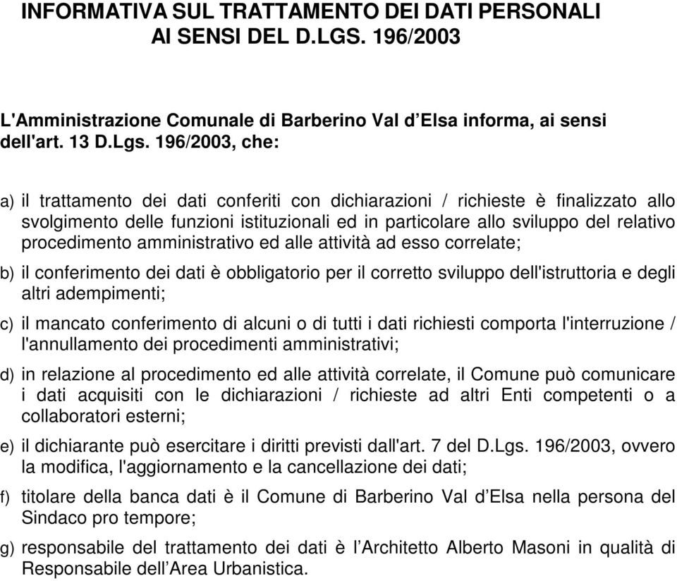 amministrativo ed alle attività ad esso correlate; b) il conferimento dei dati è obbligatorio per il corretto sviluppo dell'istruttoria e degli altri adempimenti; c) il mancato conferimento di alcuni