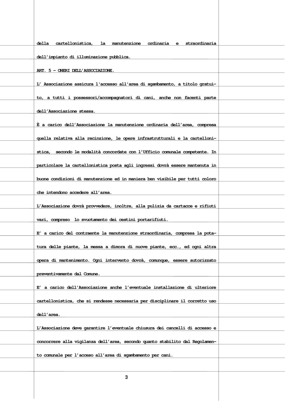 È a carico dell Associazione la manutenzione ordinaria dell area, compresa quella relativa alla recinzione, le opere infrastrutturali e la cartellonistica, secondo le modalità concordate con l