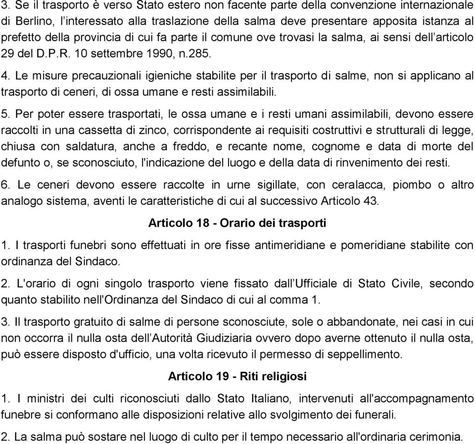 Le misure precauzionali igieniche stabilite per il trasporto di salme, non si applicano al trasporto di ceneri, di ossa umane e resti assimilabili. 5.