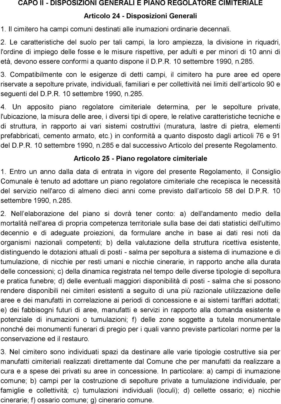 Le caratteristiche del suolo per tali campi, la loro ampiezza, la divisione in riquadri, l'ordine di impiego delle fosse e le misure rispettive, per adulti e per minori di 10 anni di età, devono