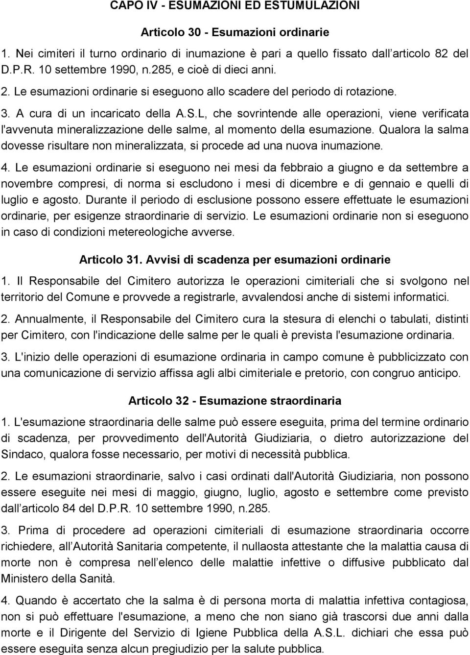 L, che sovrintende alle operazioni, viene verificata l'avvenuta mineralizzazione delle salme, al momento della esumazione.