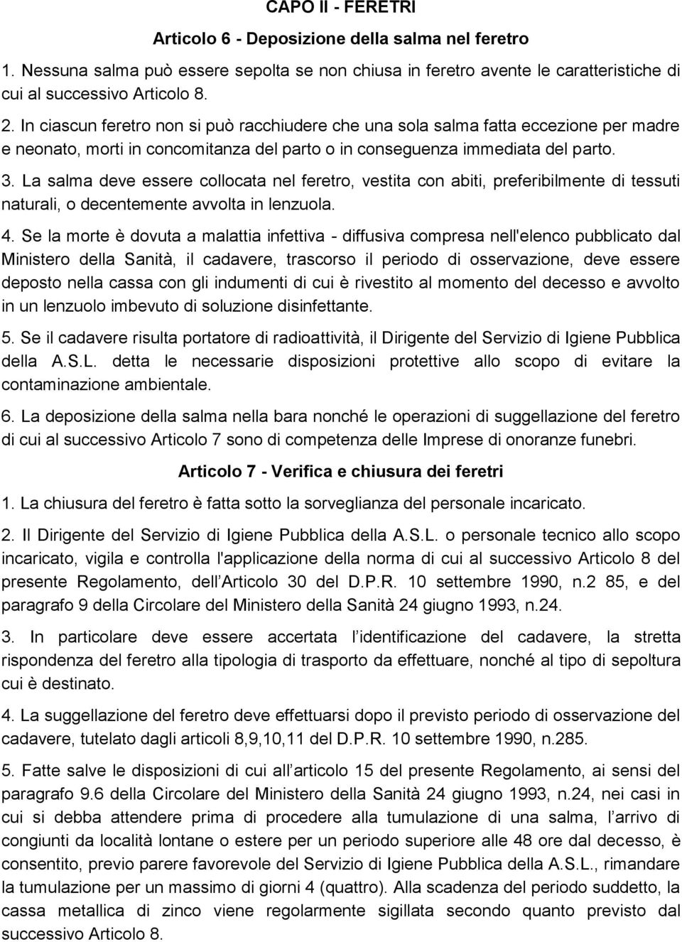 La salma deve essere collocata nel feretro, vestita con abiti, preferibilmente di tessuti naturali, o decentemente avvolta in lenzuola. 4.