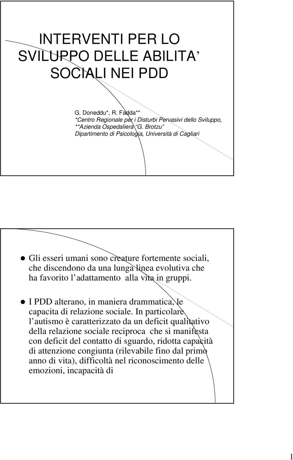 alla vita in gruppi. I PDD alterano, in maniera drammatica, le capacita di relazione sociale.