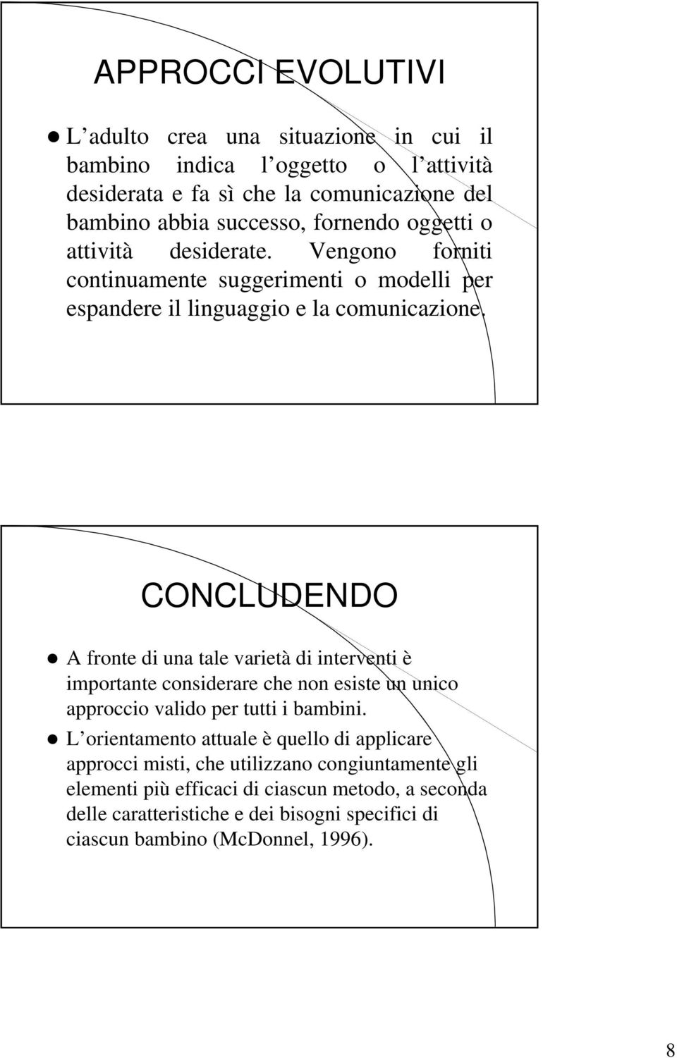 CONCLUDENDO A fronte di una tale varietà di interventi è importante considerare che non esiste un unico approccio valido per tutti i bambini.