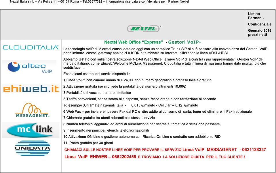 Abbiamo testato con sulla nostra soluzione Nextel Web Office le linee VoIP di alcuni tra i più rappresentativi Gestori VoIP del mercato italiano, come Ehiweb,Welcome,MCLink,Messagenet, Clouditalia e