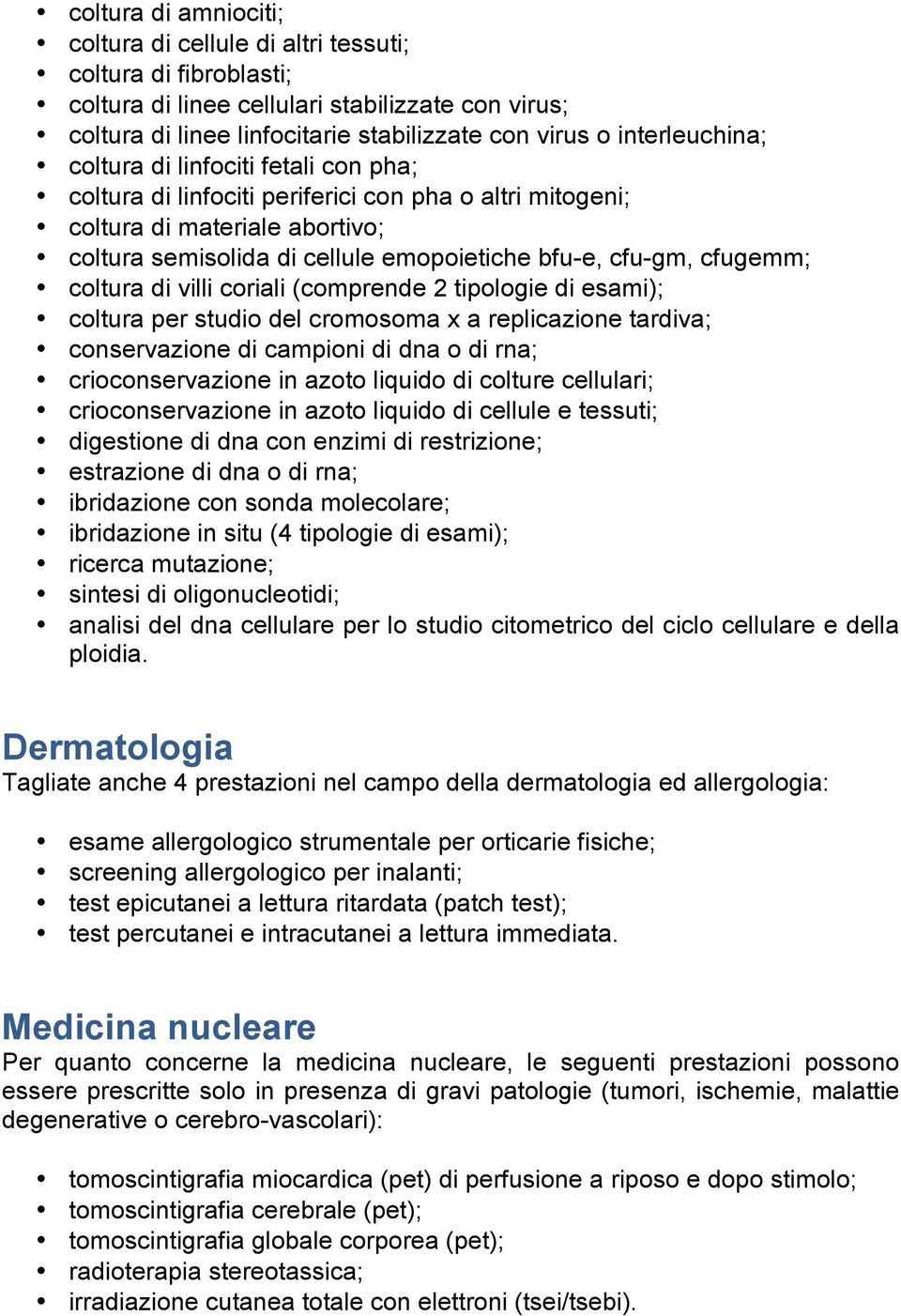 cfugemm; coltura di villi coriali (comprende 2 tipologie di esami); coltura per studio del cromosoma x a replicazione tardiva; conservazione di campioni di dna o di rna; crioconservazione in azoto