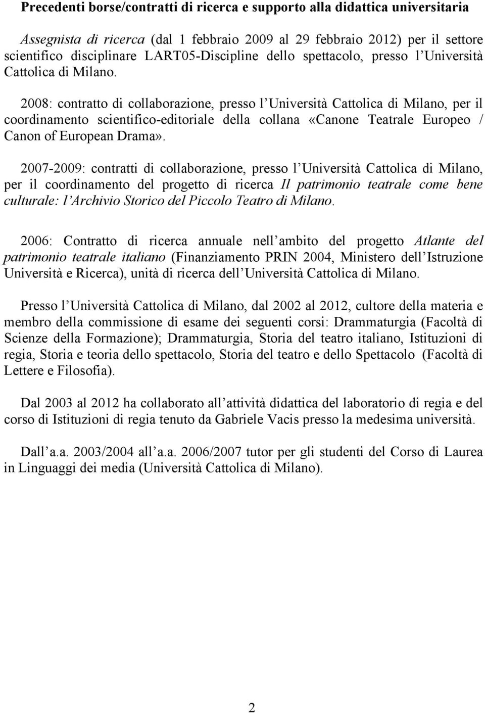2008: contratto di collaborazione, presso l Università Cattolica di Milano, per il coordinamento scientifico-editoriale della collana «Canone Teatrale Europeo / Canon of European Drama».