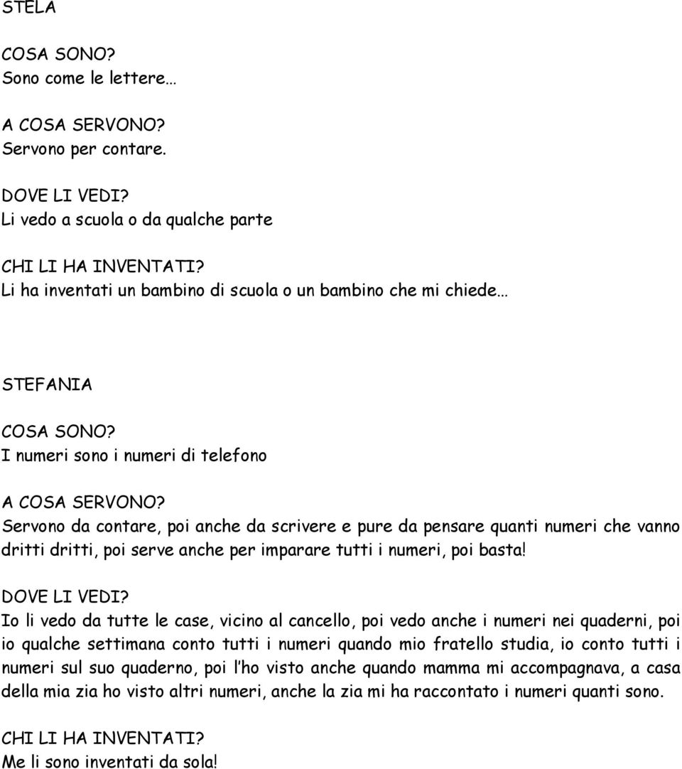 scrivere e pure da pensare quanti numeri che vanno dritti dritti, poi serve anche per imparare tutti i numeri, poi basta!