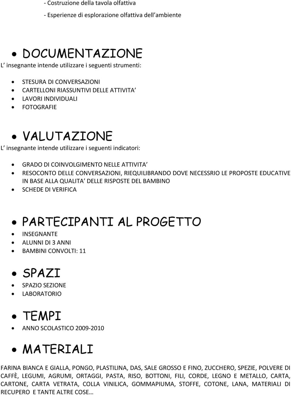 RIEQUILIBRANDO DOVE NECESSRIO LE PROPOSTE EDUCATIVE IN BASE ALLA QUALITA DELLE RISPOSTE DEL BAMBINO SCHEDE DI VERIFICA PARTECIPANTI AL PROGETTO INSEGNANTE ALUNNI DI 3 ANNI BAMBINI CONVOLTI: 11 SPAZI