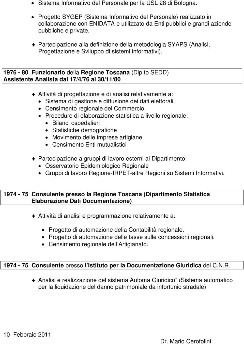 Partecipazione alla definizione della metodologia SYAPS (Analisi, Progettazione e Sviluppo di sistemi informativi). 1976-80 Funzionario della Regione Toscana (Dip.