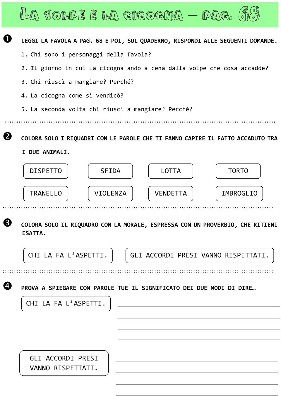 4. La cicogna come si vendicò? 5. La seconda volta chi riuscì a mangiare? Perché? COLORA SOLO I RIQUADRI CON LE PAROLE CHE TI FANNO CAPIRE IL FATTO ACCADUTO TRA I DUE ANIMALI.