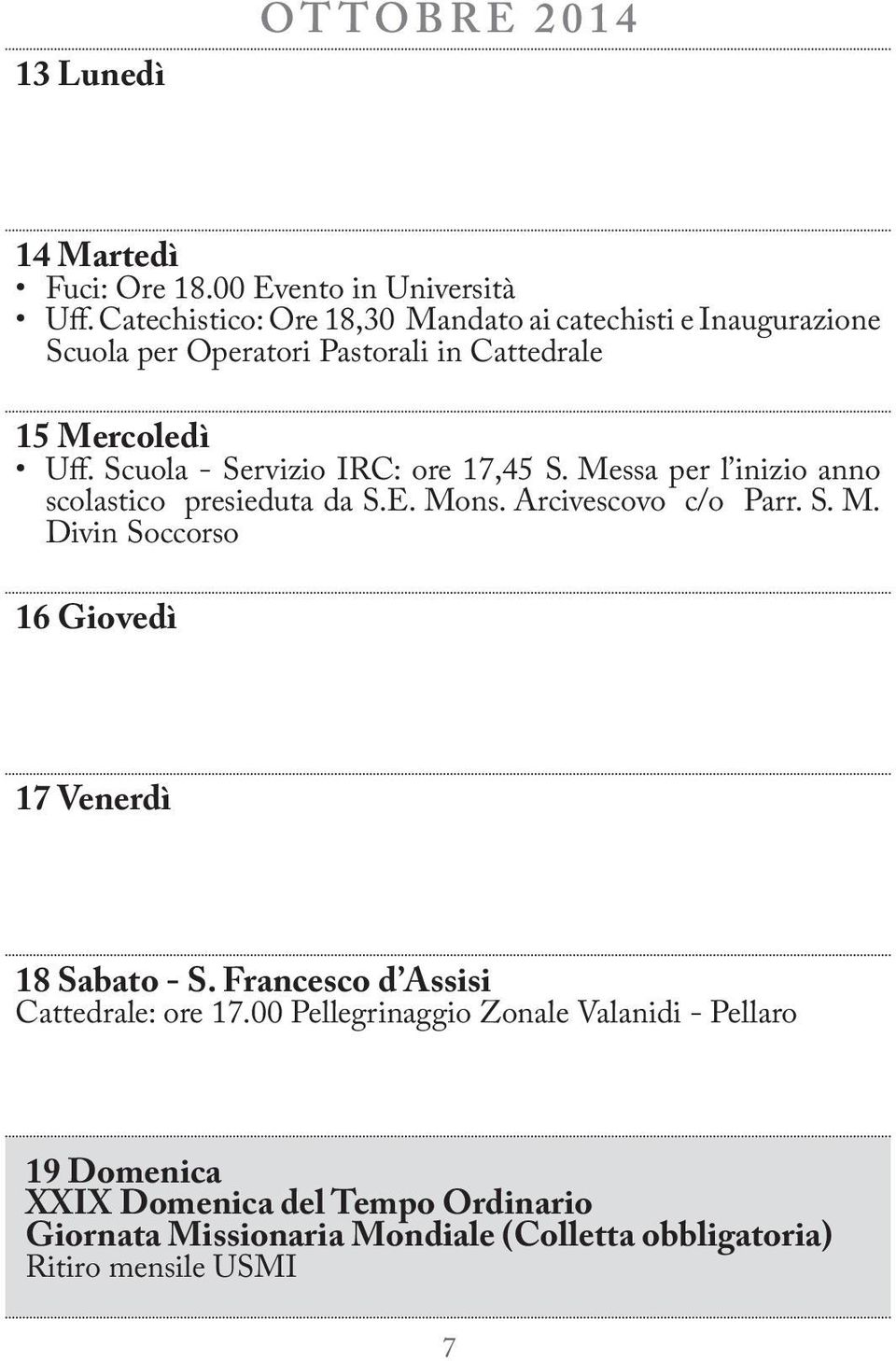 Scuola - Servizio IRC: ore 17,45 S. Messa per l inizio anno scolastico presieduta da S.E. Mons. Arcivescovo c/o Parr. S. M. Divin Soccorso 16 Giovedì 17 Venerdì 18 Sabato - S.