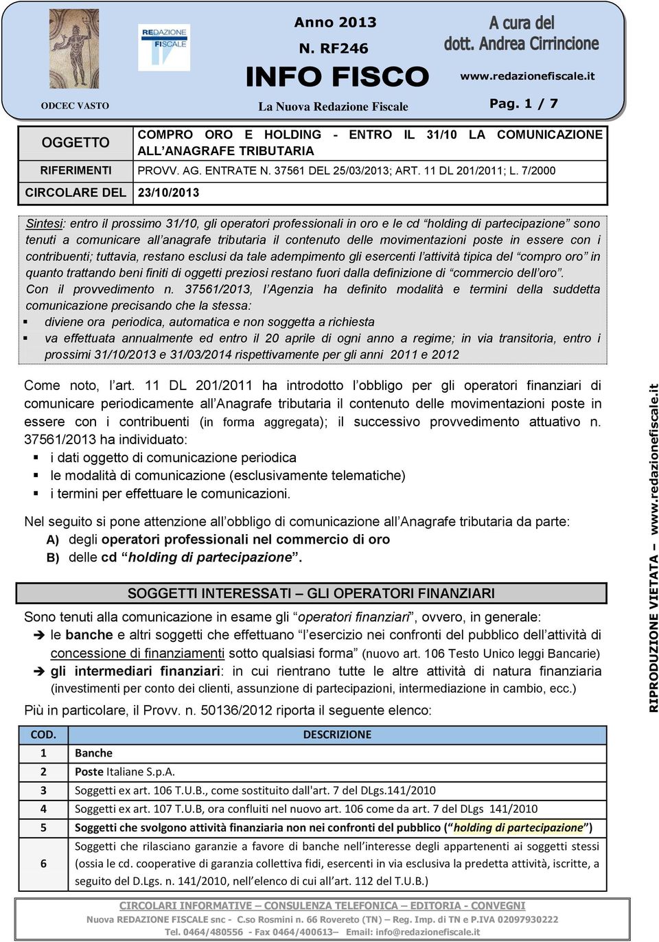 7/2000 CIRCOLARE DEL 23/10/2013 Sintesi: entro il prossimo 31/10, gli operatori professionali in oro e le cd holding di partecipazione sono tenuti a comunicare all anagrafe tributaria il contenuto