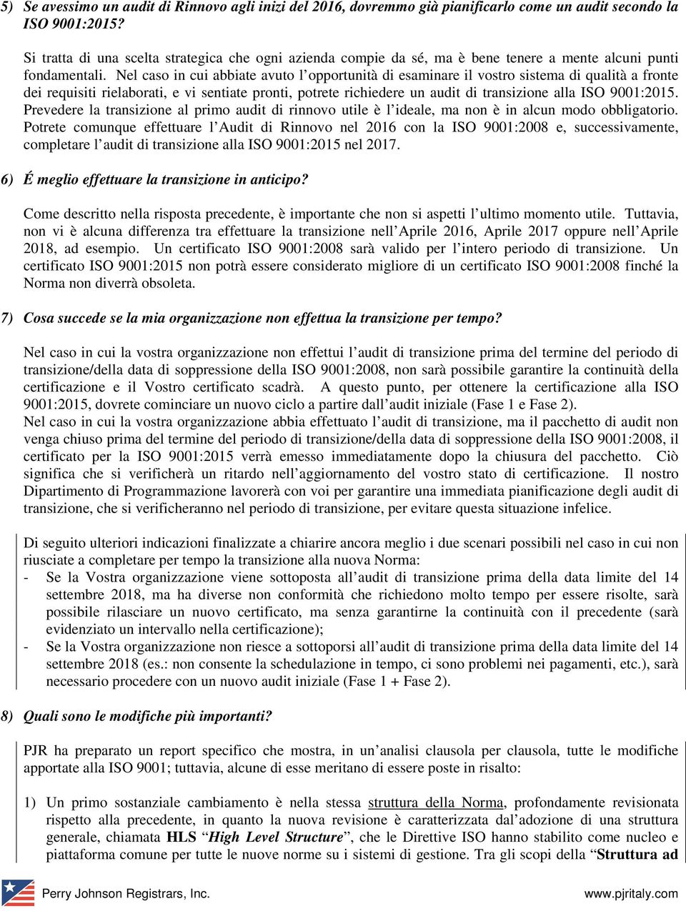 Nel caso in cui abbiate avuto l opportunità di esaminare il vostro sistema di qualità a fronte dei requisiti rielaborati, e vi sentiate pronti, potrete richiedere un audit di transizione alla ISO