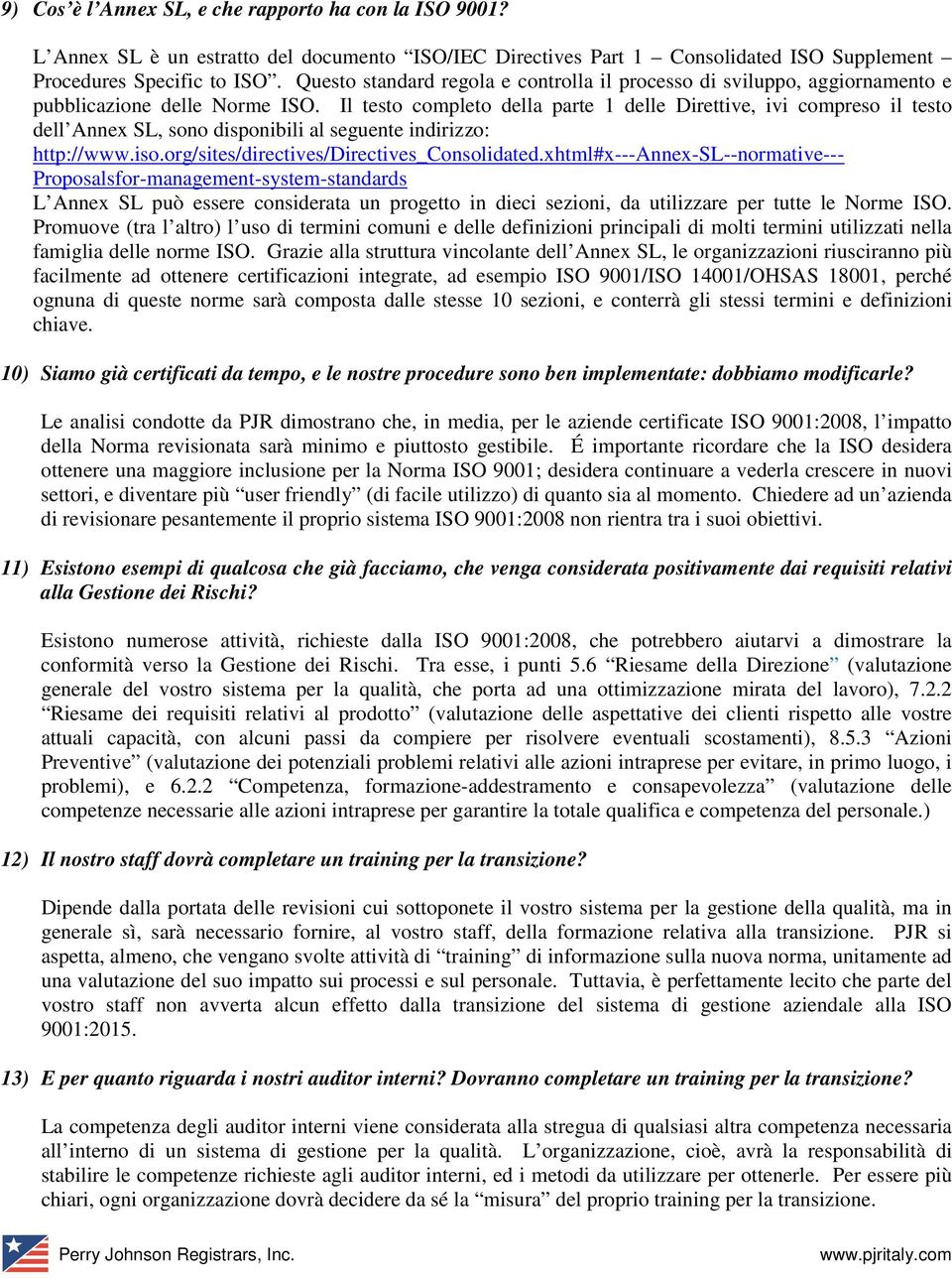 Il testo completo della parte 1 delle Direttive, ivi compreso il testo dell Annex SL, sono disponibili al seguente indirizzo: http://www.iso.org/sites/directives/directives_consolidated.