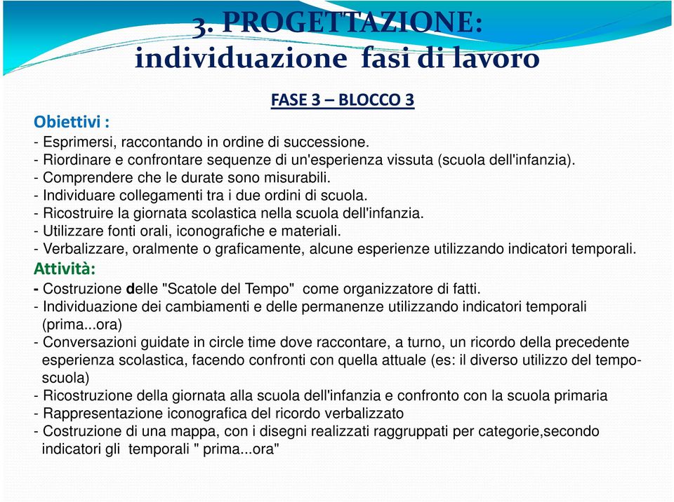 - Ricostruire la giornata scolastica nella scuola dell'infanzia. - Utilizzare fonti orali, iconografiche e materiali.