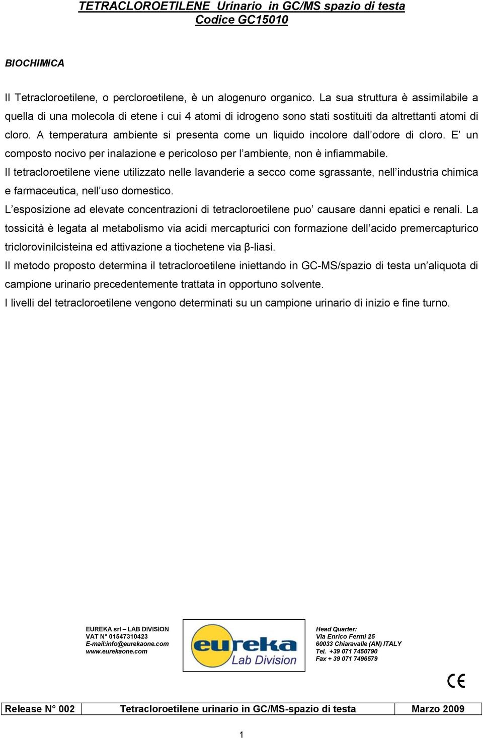 A temperatura ambiente si presenta come un liquido incolore dall odore di cloro. E un composto nocivo per inalazione e pericoloso per l ambiente, non è infiammabile.