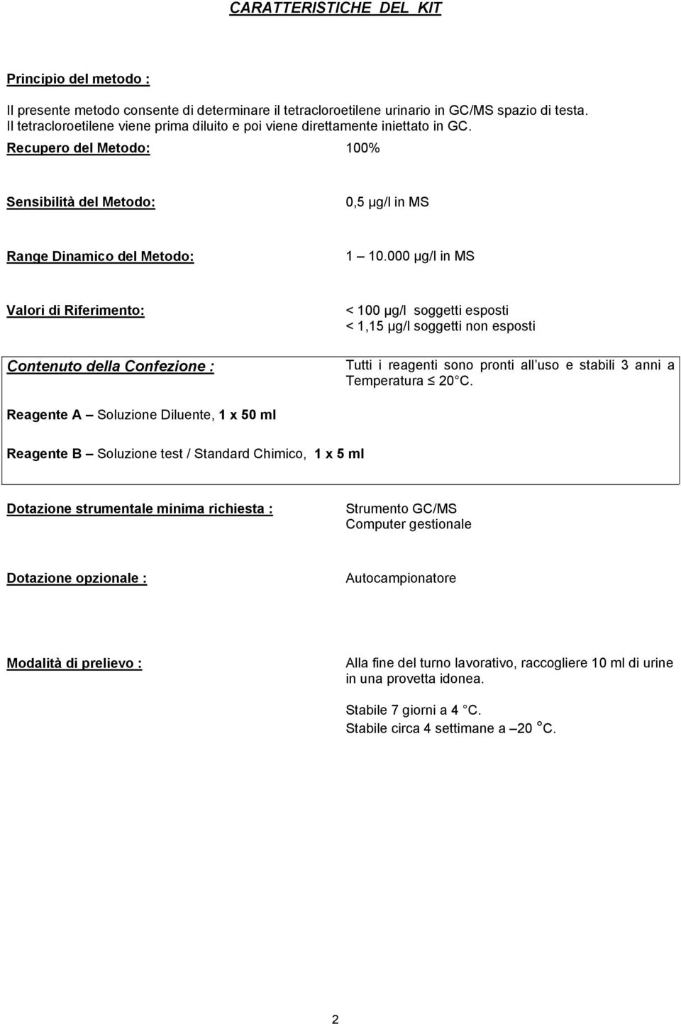 000 µg/l in MS Valori di Riferimento: Contenuto della Confezione : < 100 µg/l soggetti esposti < 1,15 µg/l soggetti non esposti Tutti i reagenti sono pronti all uso e stabili 3 anni a Temperatura 20