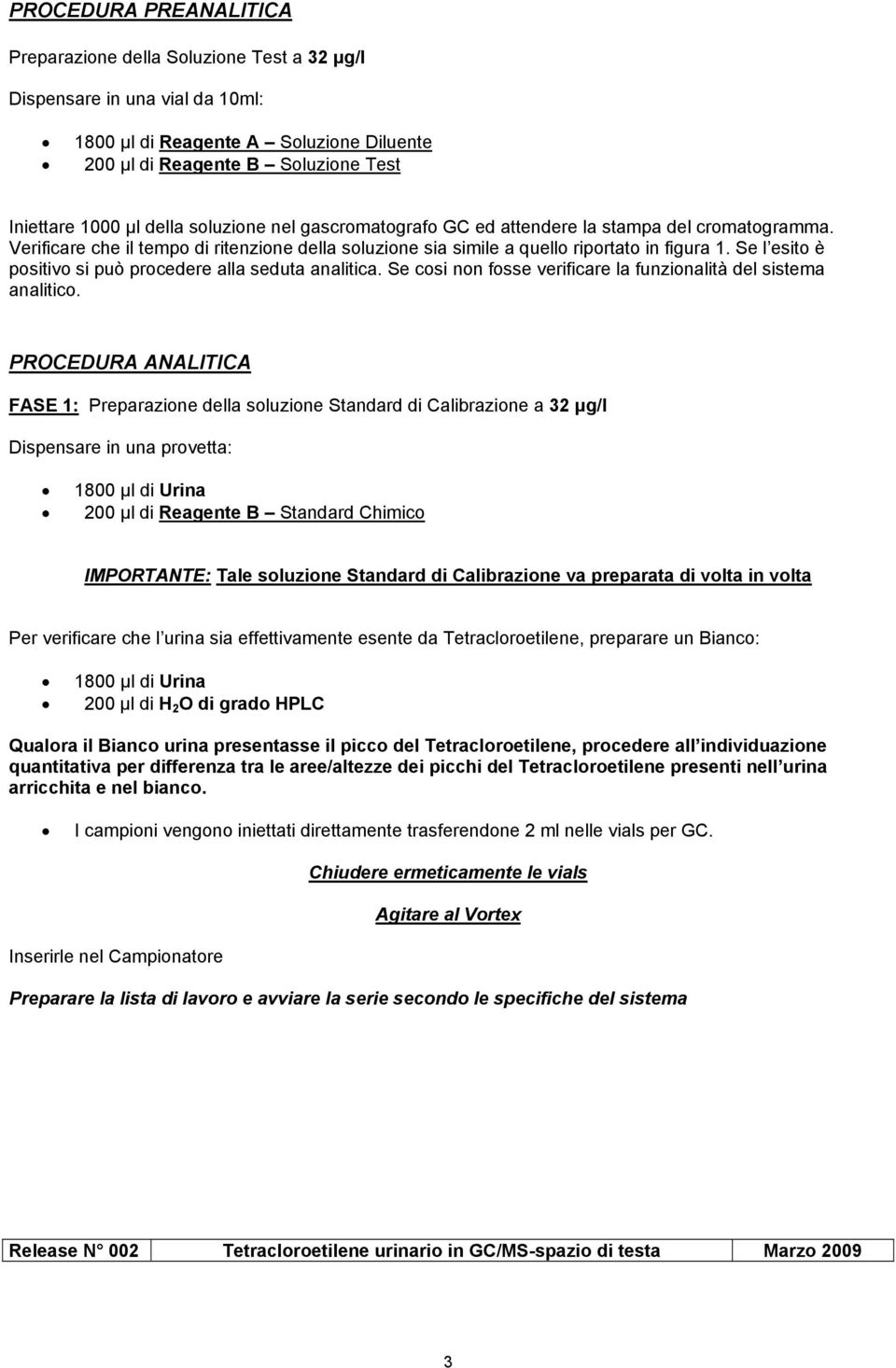 Se l esito è positivo si può procedere alla seduta analitica. Se cosi non fosse verificare la funzionalità del sistema analitico.