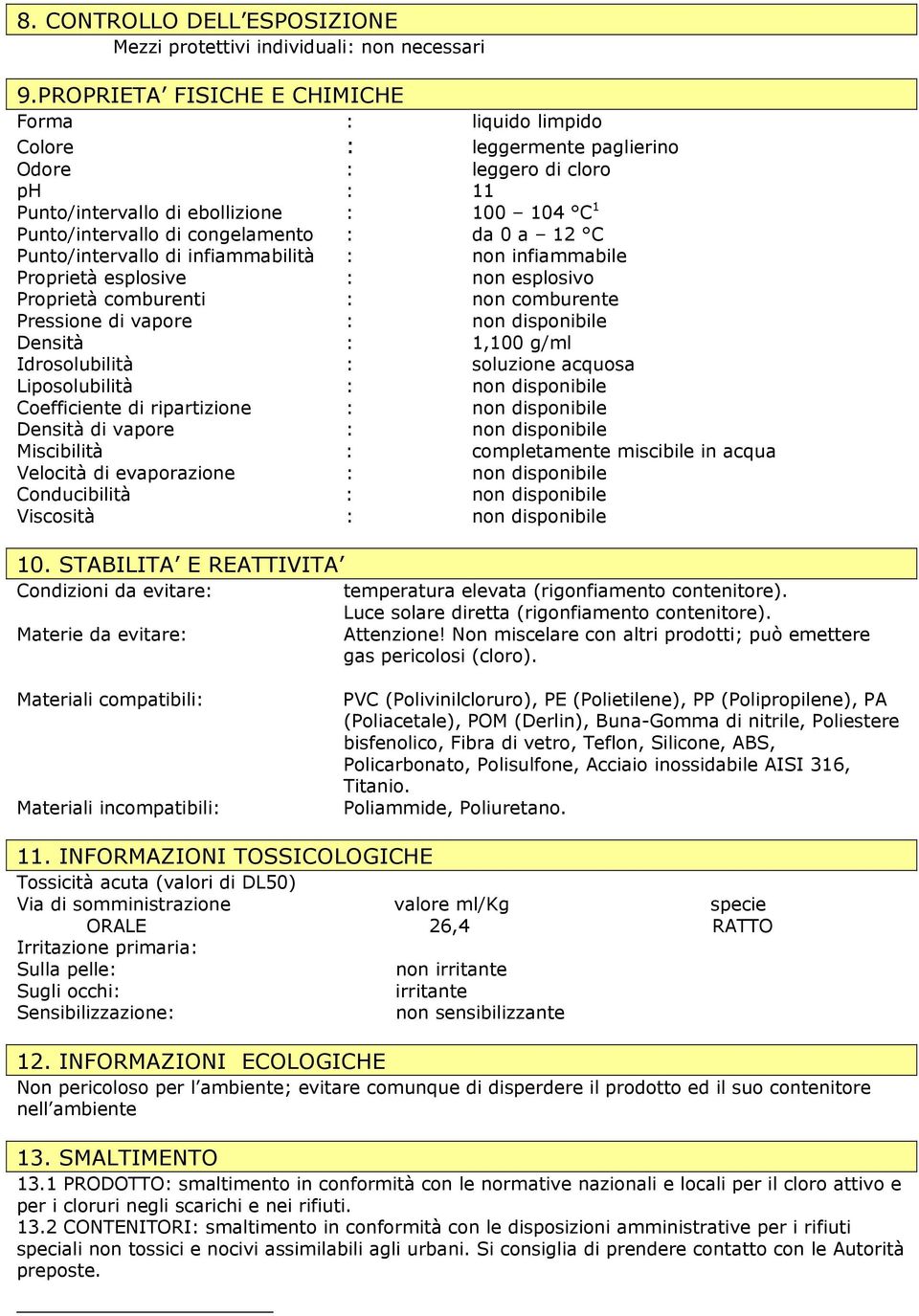 da 0 a 12 C Punto/intervallo di infiammabilità : non infiammabile Proprietà esplosive : non esplosivo Proprietà comburenti : non comburente Pressione di vapore : non disponibile Densità : 1,100 g/ml