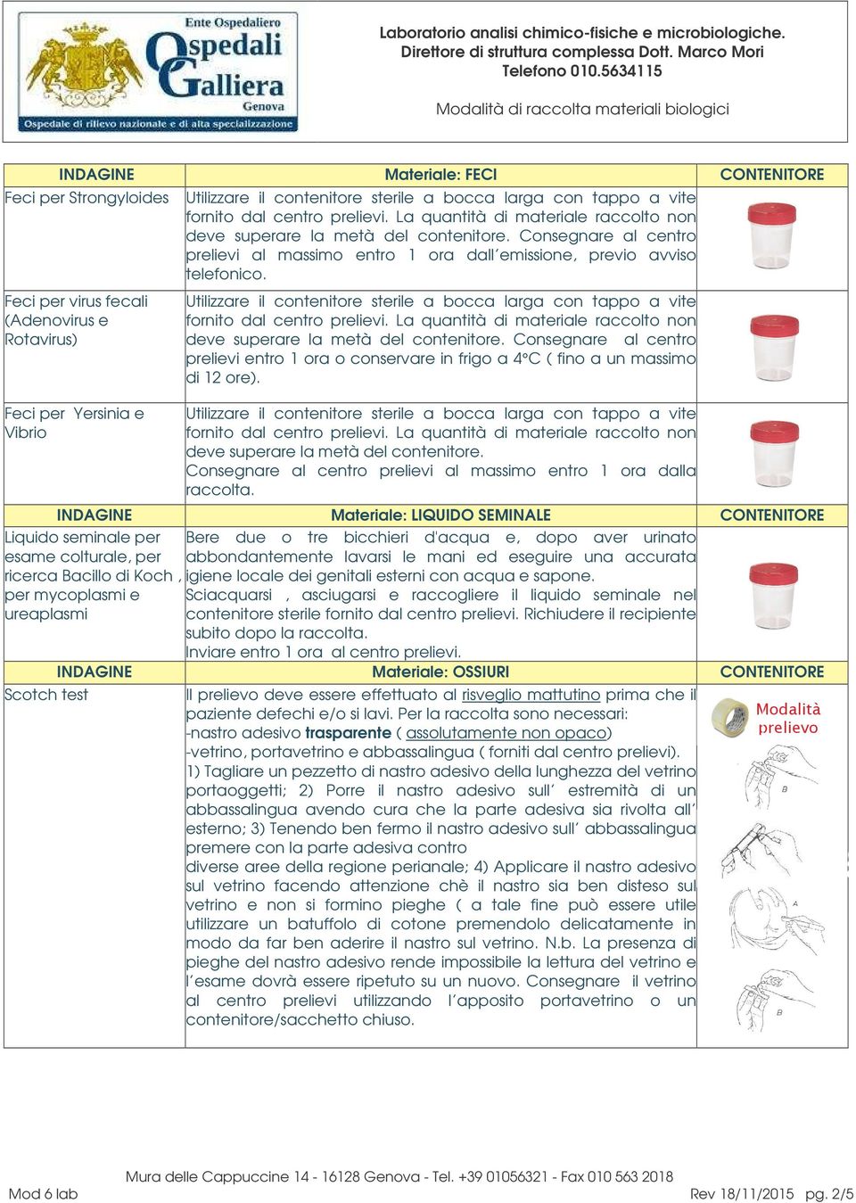 Feci per virus fecali (Adenovirus e Rotavirus) Utilizzare il contenitore sterile a bocca larga con tappo a vite deve superare la metà del contenitore.