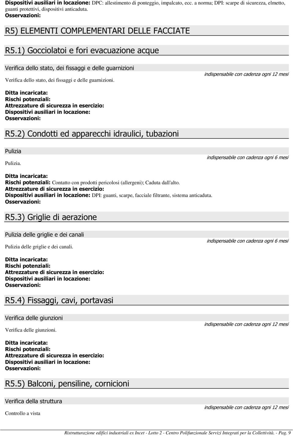 2) Condotti ed apparecchi idraulici, tubazioni Pulizia Pulizia. indispensabile con cadenza ogni 6 mesi Contatto con prodotti pericolosi (allergeni); Caduta dall'alto.