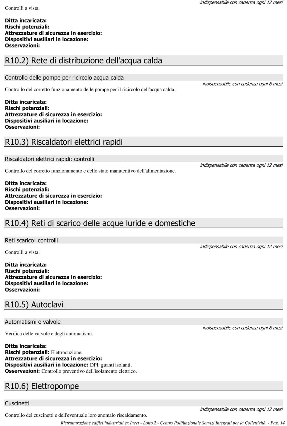 R10.4) Reti di scarico delle acque luride e domestiche Reti scarico: controlli Controlli a vista. R10.5) Autoclavi Automatismi e valvole Verifica delle valvole e degli automatismi.