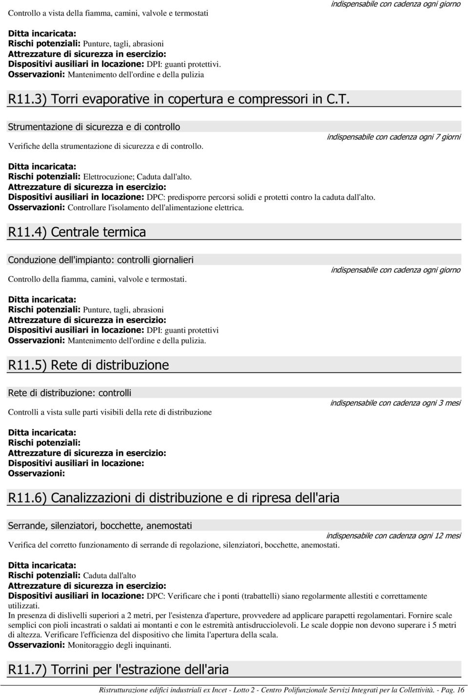 indispensabile con cadenza ogni 7 giorni Elettrocuzione; Caduta dall'alto. DPC: predisporre percorsi solidi e protetti contro la caduta dall'alto.