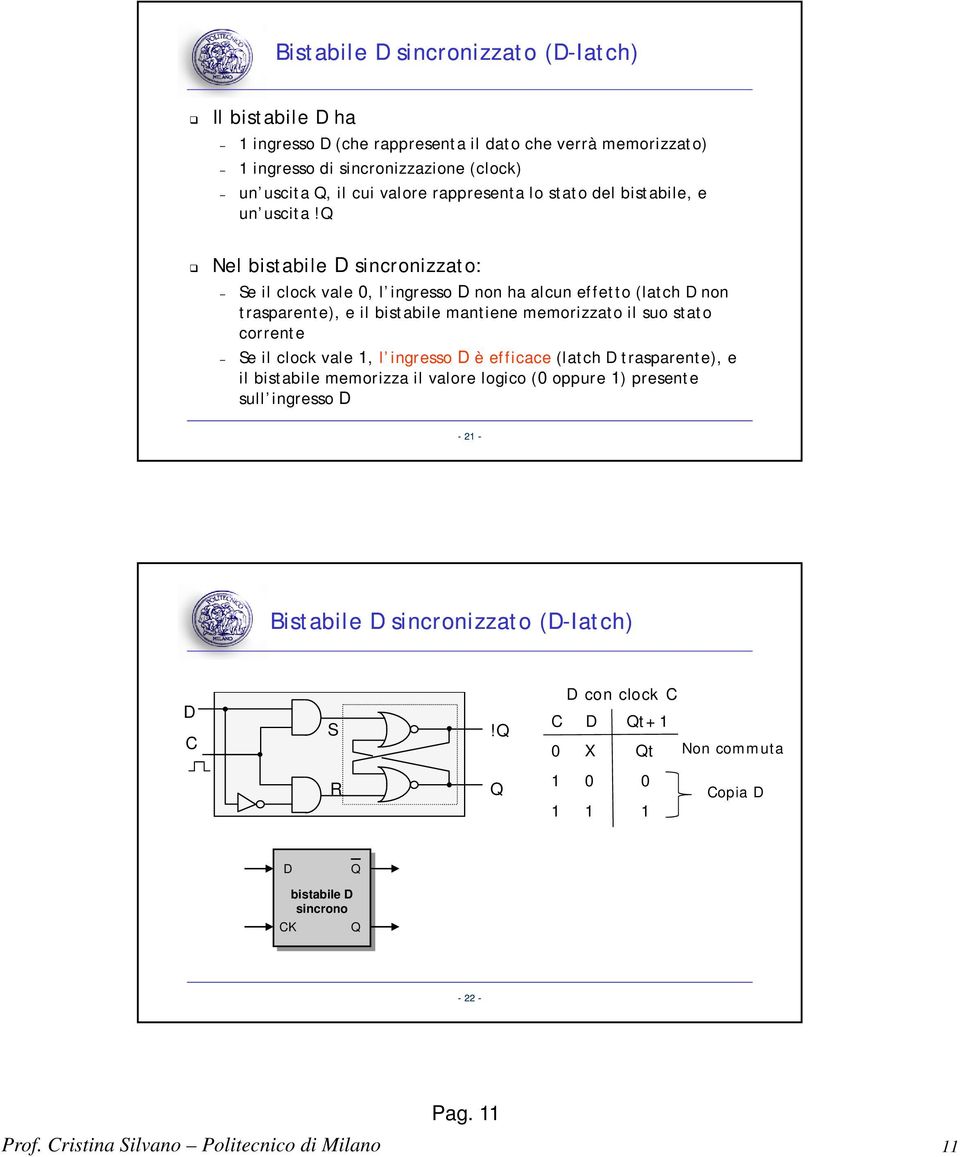 Nel bistabile sincronizzato: Se il clock vale, l ingresso non ha alcun effetto (latch non trasparente), t e il bistabile bil mantiene memorizzato il suo stato t corrente Se