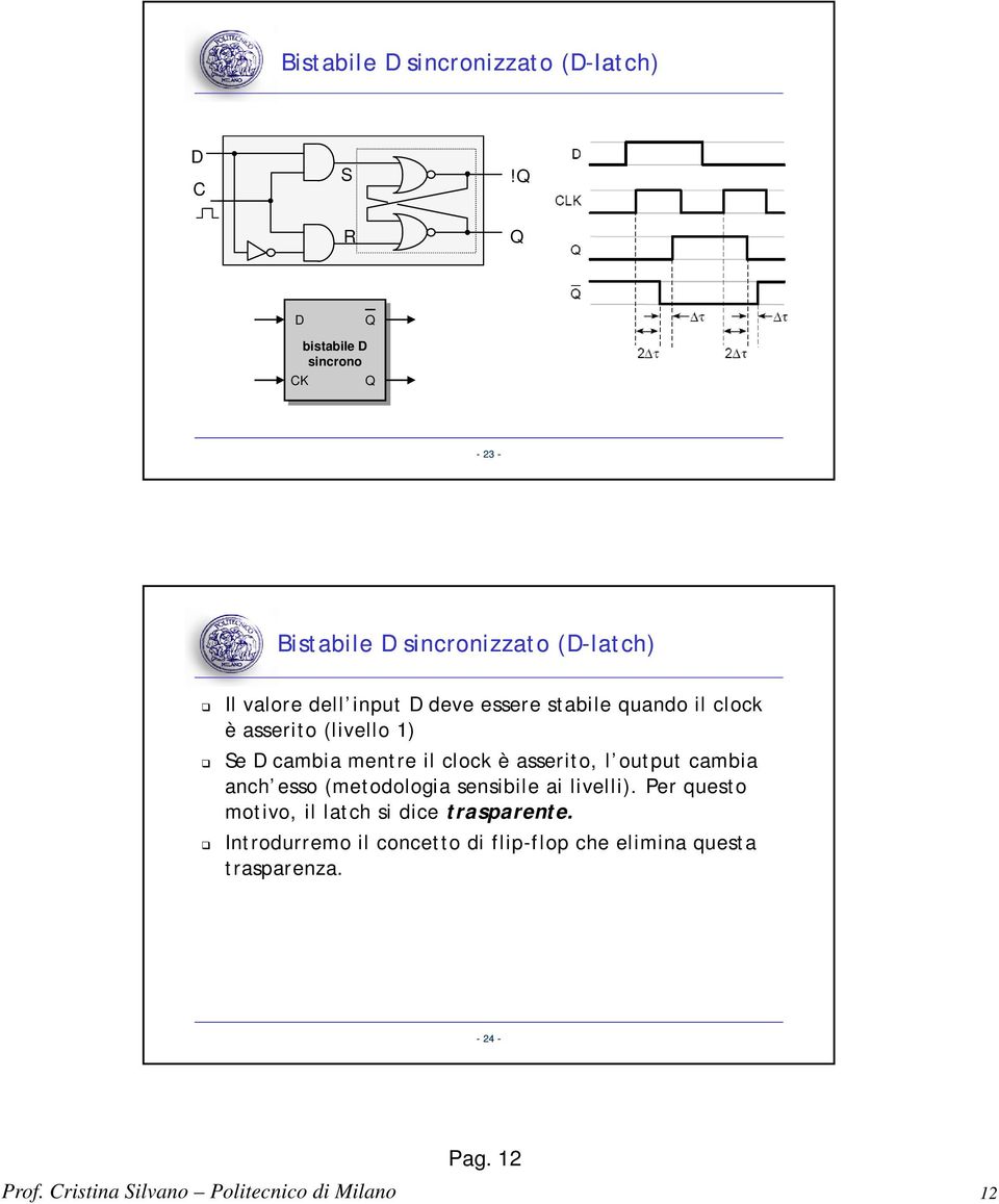 clock è asserito (livello 1) Se cambia mentre il clock è asserito, l output cambia anch esso (metodologia