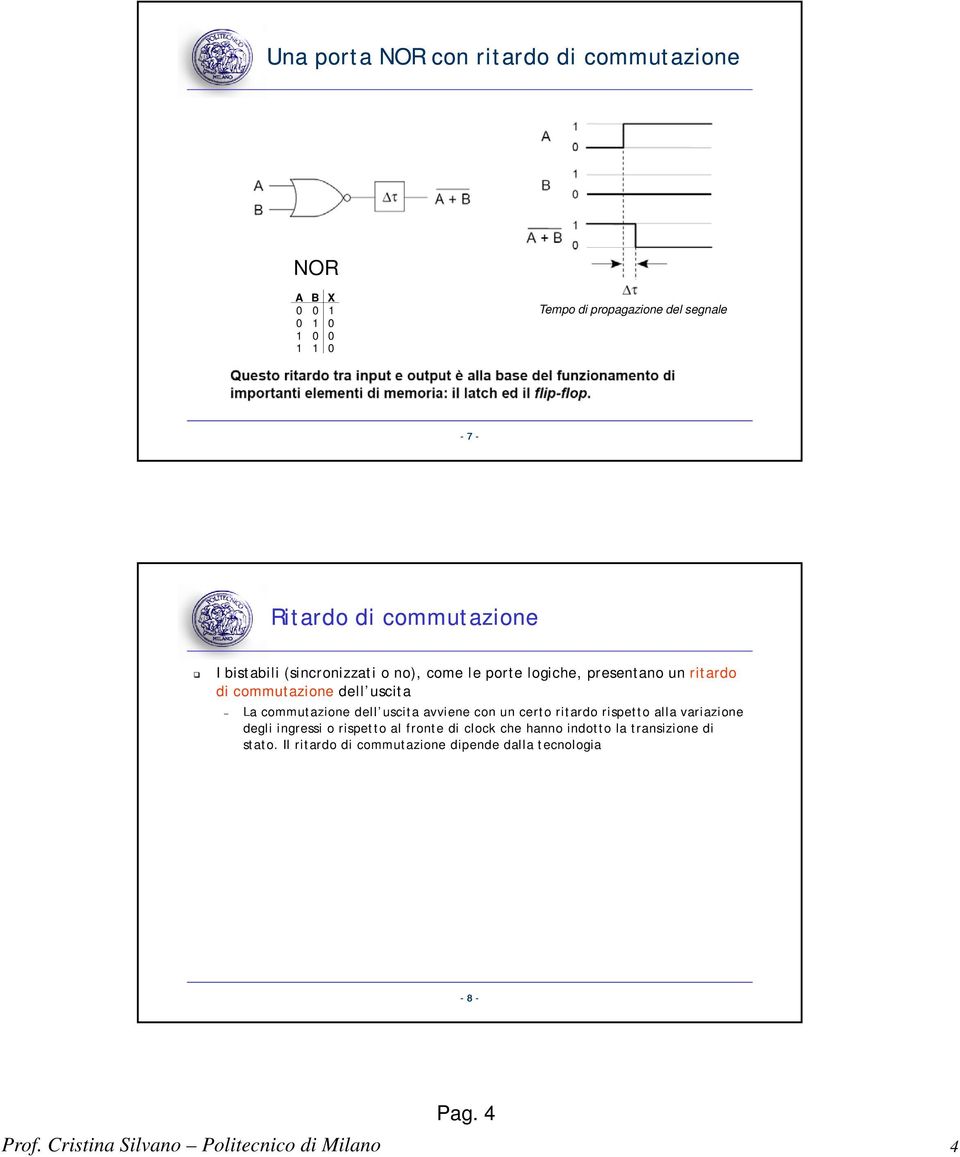 uscita avviene e con un certo ritardo rispetto alla variazione a degli ingressi o rispetto al fronte di clock che hanno indotto
