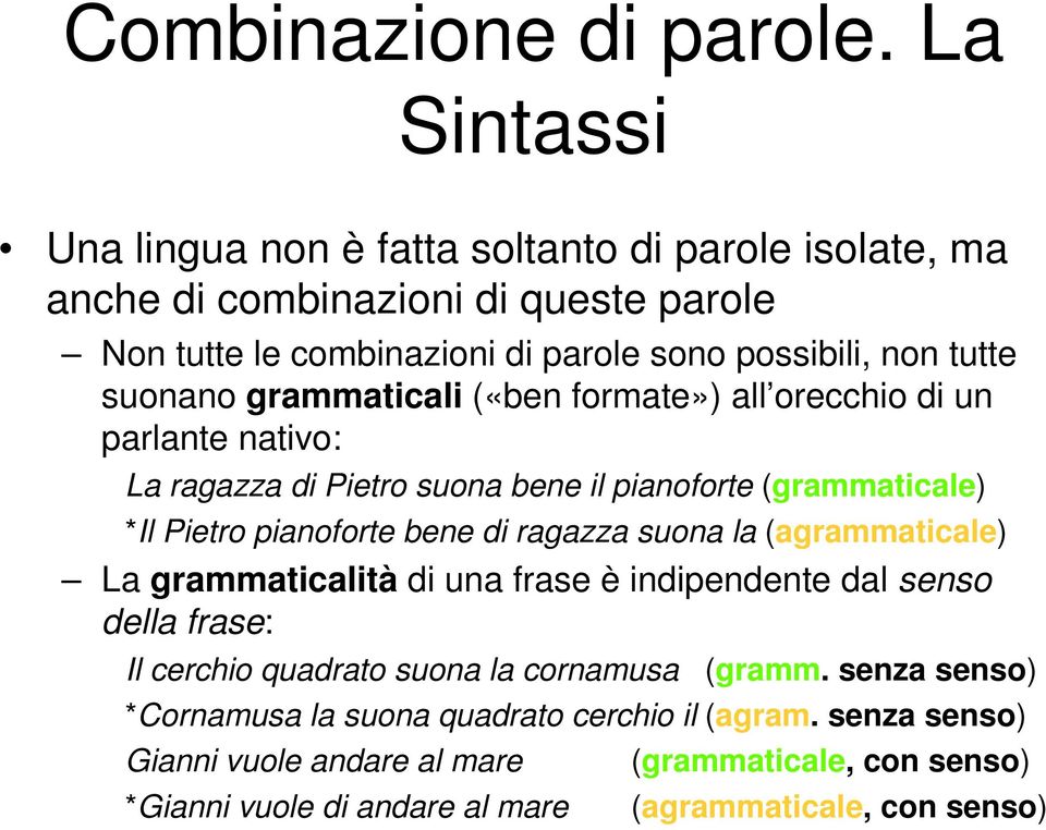 suonano grammaticali («ben formate») all orecchio di un parlante nativo: La ragazza di Pietro suona bene il pianoforte (grammaticale) *Il Pietro pianoforte bene di ragazza