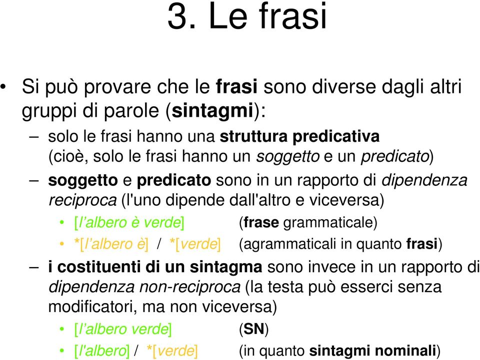 albero è verde] *[l albero è] / *[verde] (frase grammaticale) (agrammaticali in quanto frasi) i costituenti di un sintagma sono invece in un rapporto di