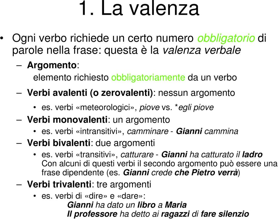 verbi «intransitivi», camminare - Gianni cammina Verbi bivalenti: due argomenti es.