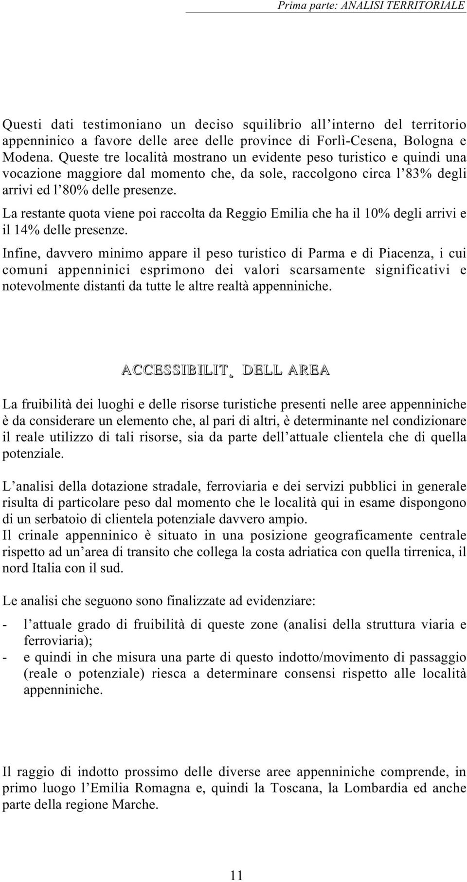 La restante quota viene poi raccolta da Reggio Emilia che ha il 10% degli arrivi e il 14% delle presenze.