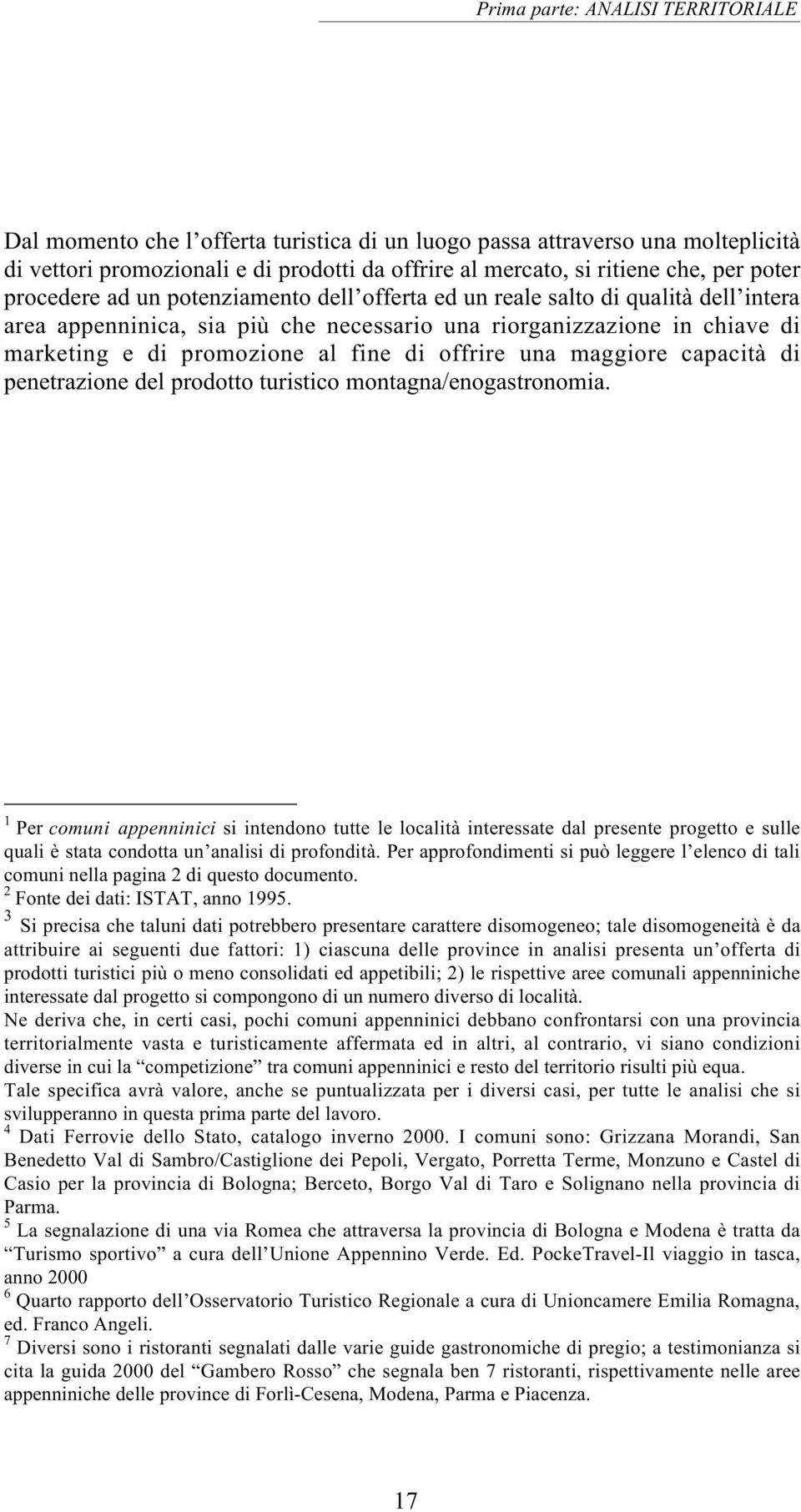 di offrire una maggiore capacità di penetrazione del prodotto turistico montagna/enogastronomia.