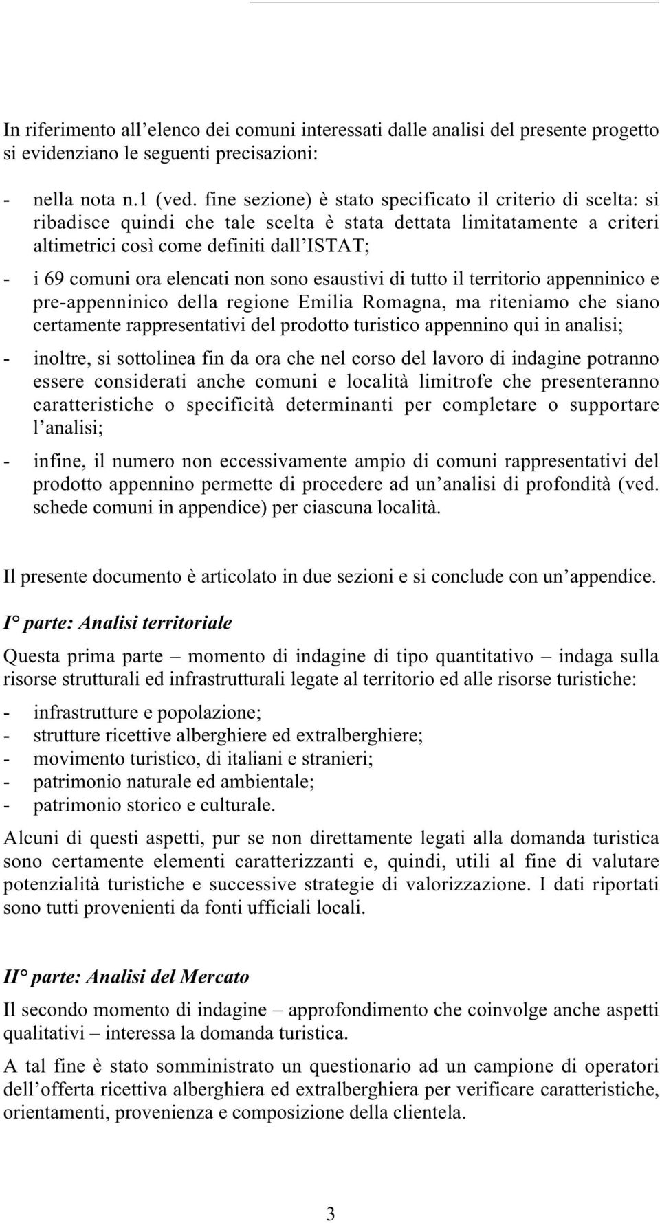 elencati non sono esaustivi di tutto il territorio appenninico e pre-appenninico della regione Emilia Romagna, ma riteniamo che siano certamente rappresentativi del prodotto turistico appennino qui