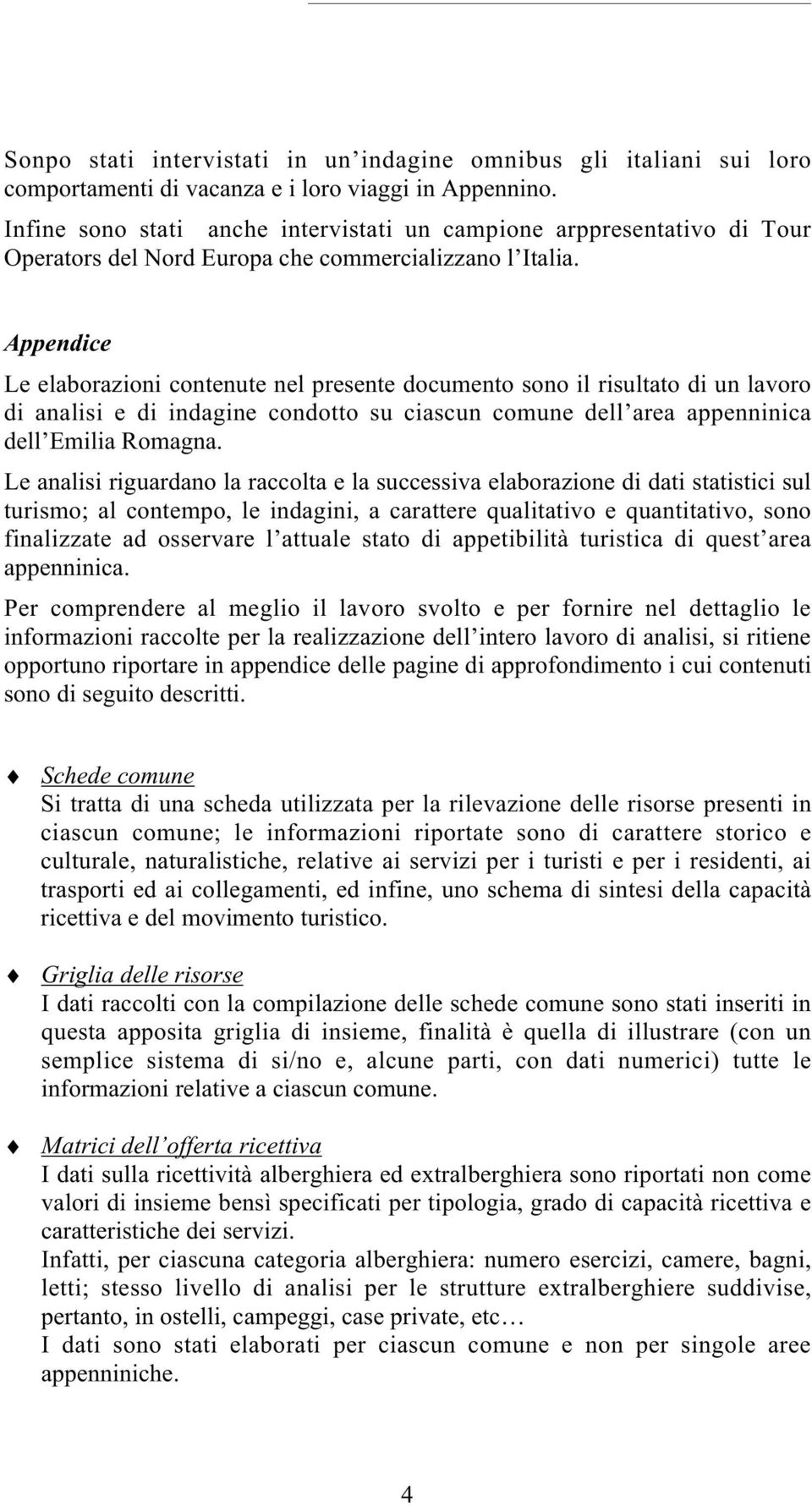 Appendice Le elaborazioni contenute nel presente documento sono il risultato di un lavoro di analisi e di indagine condotto su ciascun comune dell area appenninica dell Emilia Romagna.