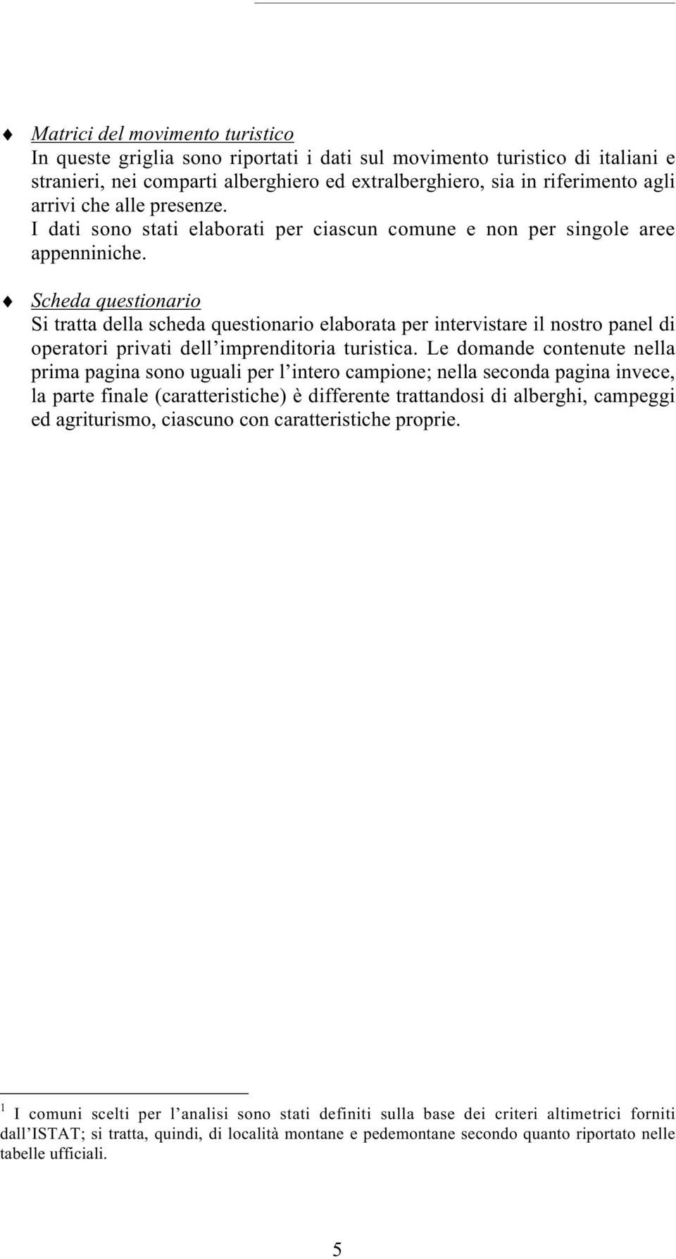 Scheda questionario Si tratta della scheda questionario elaborata per intervistare il nostro panel di operatori privati dell imprenditoria turistica.