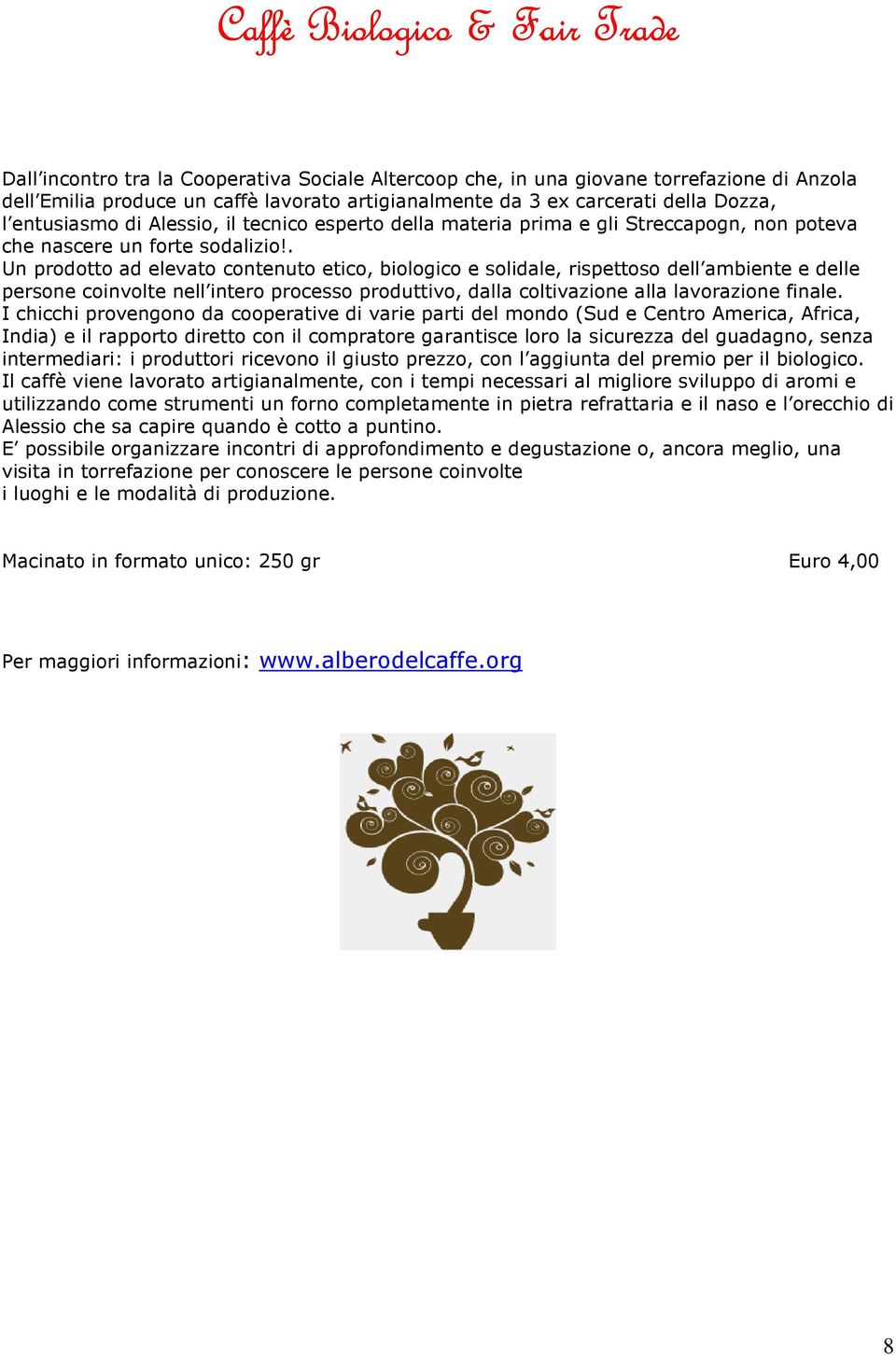 . Un prodotto ad elevato contenuto etico, biologico e solidale, rispettoso dell ambiente e delle persone coinvolte nell intero processo produttivo, dalla coltivazione alla lavorazione finale.