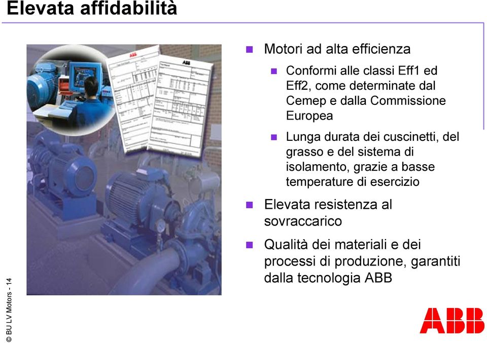 grasso e del sistema di isolamento, grazie a basse temperature di esercizio Elevata resistenza